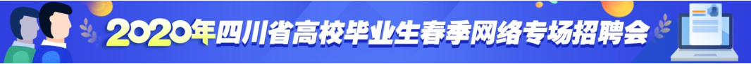 2020 年四川省高校毕业生春季网络专场招聘会