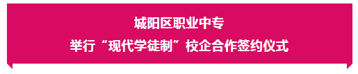 開啟共贏模式 共鑄大國工匠——城陽區(qū)職業(yè)中專舉行“現(xiàn)代學徒制”校企合作簽約儀式